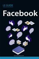 Facebook : le guide complet pour utliser Facebook au quotidien en protégeant sa vie privée